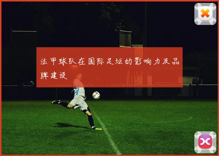 法甲球队在国际足坛的影响力及品牌建设