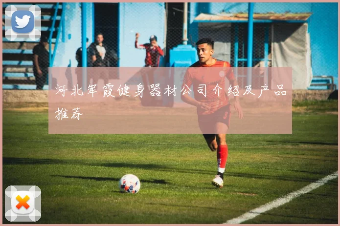 河北军霞健身器材公司介绍及产品推荐